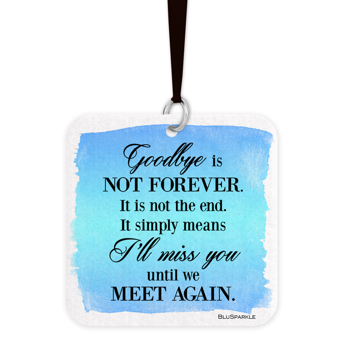 Goodbye is not forever. It is not the end. It simply means I'll miss you until we meet again. Fragrance By You Air Freshener