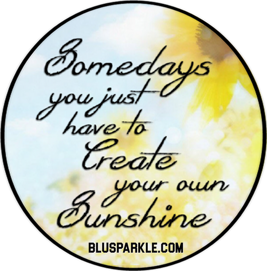 Somedays You Just Have To Create Your Own Sunshine Wise Expression Magnet