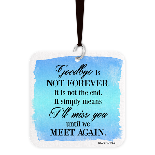 Goodbye is not forever. It is not the end. It simply means I'll miss you until we meet again.  Fragrance By You Air Freshener