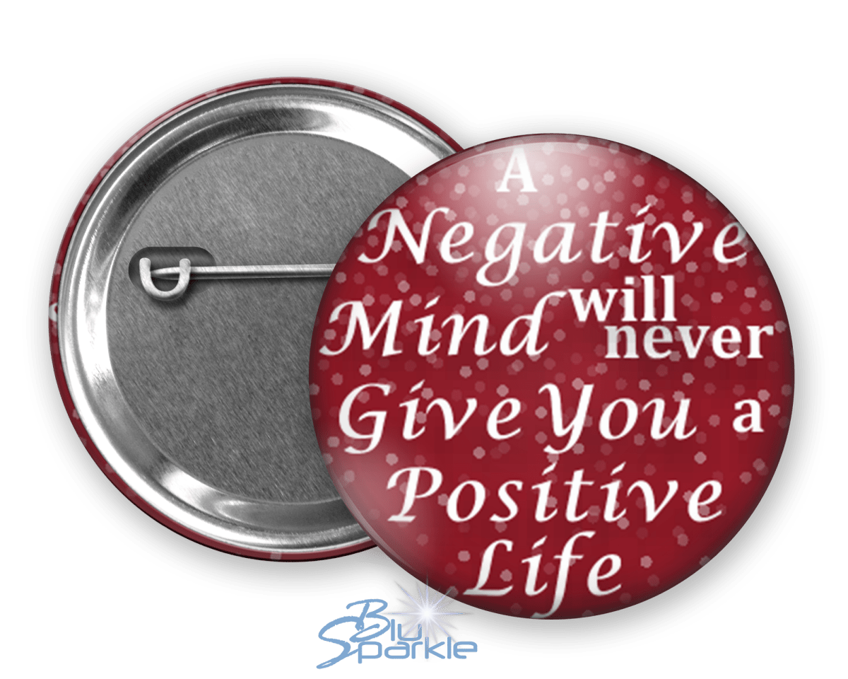 A Negative Mind Will Never Give You A Positive Life - Pinback Buttons - BluSparkle