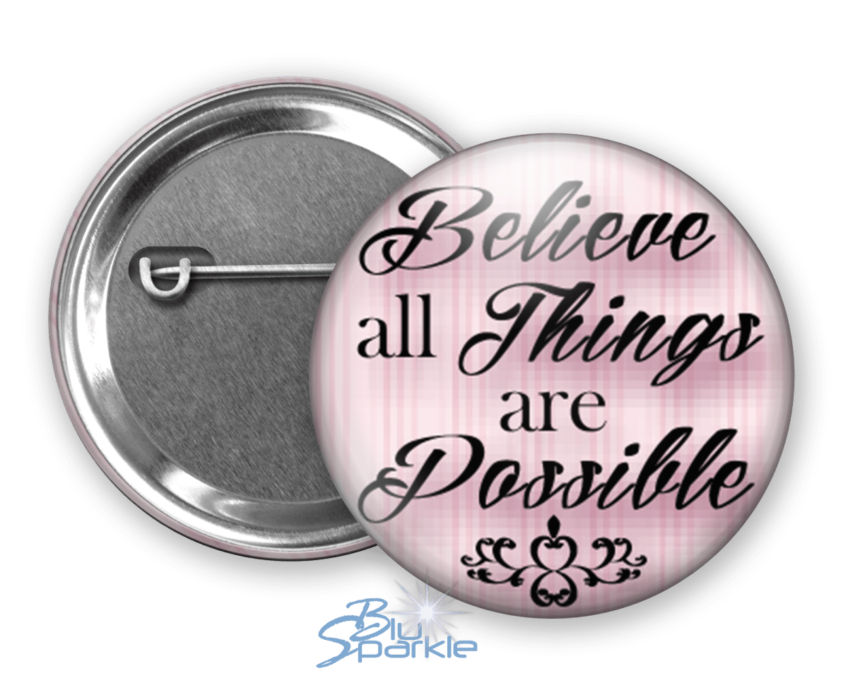 Believe All Things Are Possible - Pinback Buttons - BluSparkle