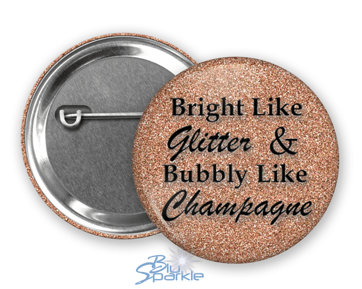 Bright Like Glitter & Bubbly Like Champagne - Pinback Buttons - BluSparkle