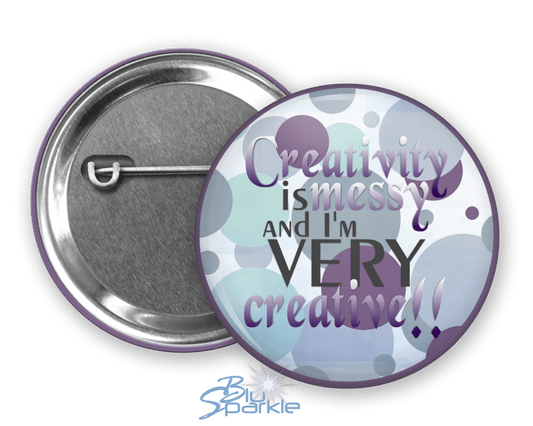 Creativity is Messy and I'm Very Creative - Pinback Buttons - BluSparkle