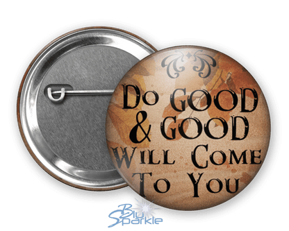 Do Good And Good Will Come To You - Pinback Buttons - BluSparkle