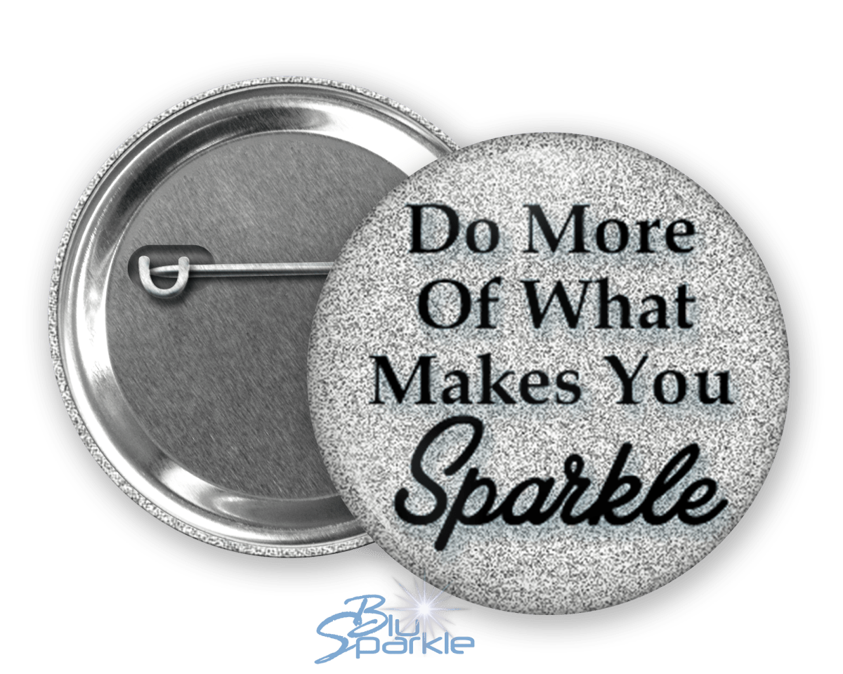 Do More Of What Makes You Sparkle - Pinback Buttons - BluSparkle