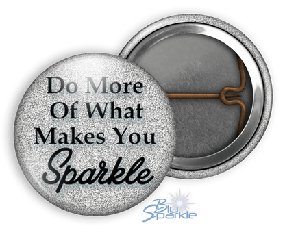 Do More Of What Makes You Sparkle - Pinback Buttons - BluSparkle