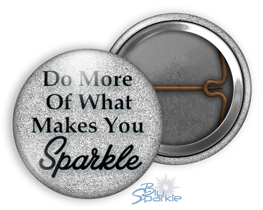 Do More Of What Makes You Sparkle - Pinback Buttons - BluSparkle