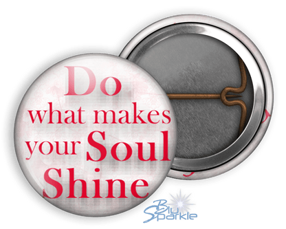 Do What Makes Your Soul Shine - Pinback Buttons - BluSparkle