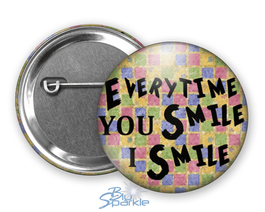 Every Time YOU Smile, I Smile - Pinback Buttons - BluSparkle