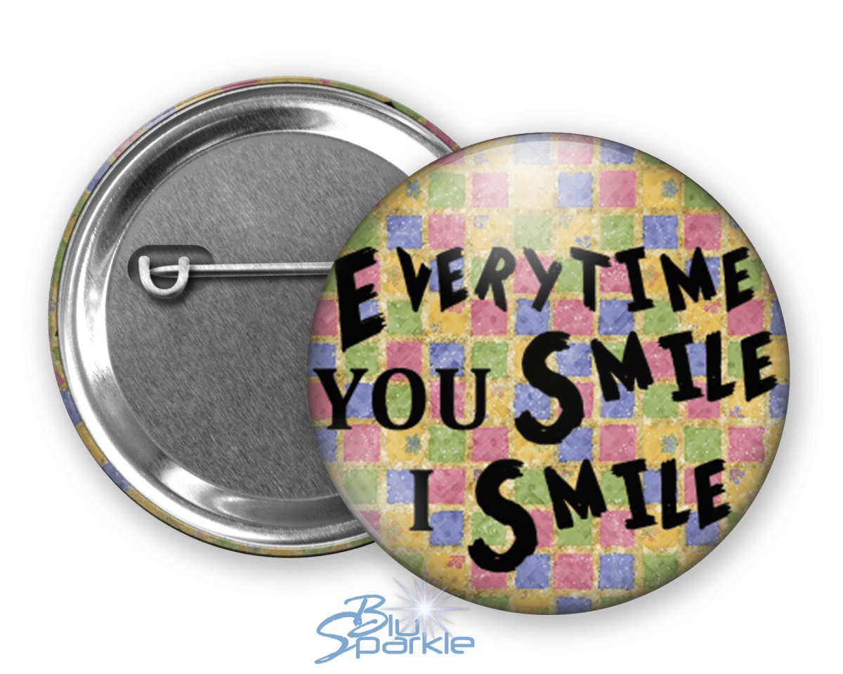 Every Time YOU Smile, I Smile - Pinback Buttons - BluSparkle