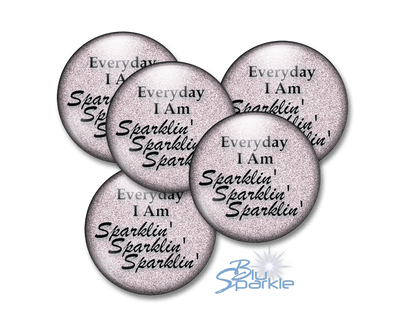Everyday I Am Sparklin' Sparklin' Sparklin' - Pinback Buttons - BluSparkle