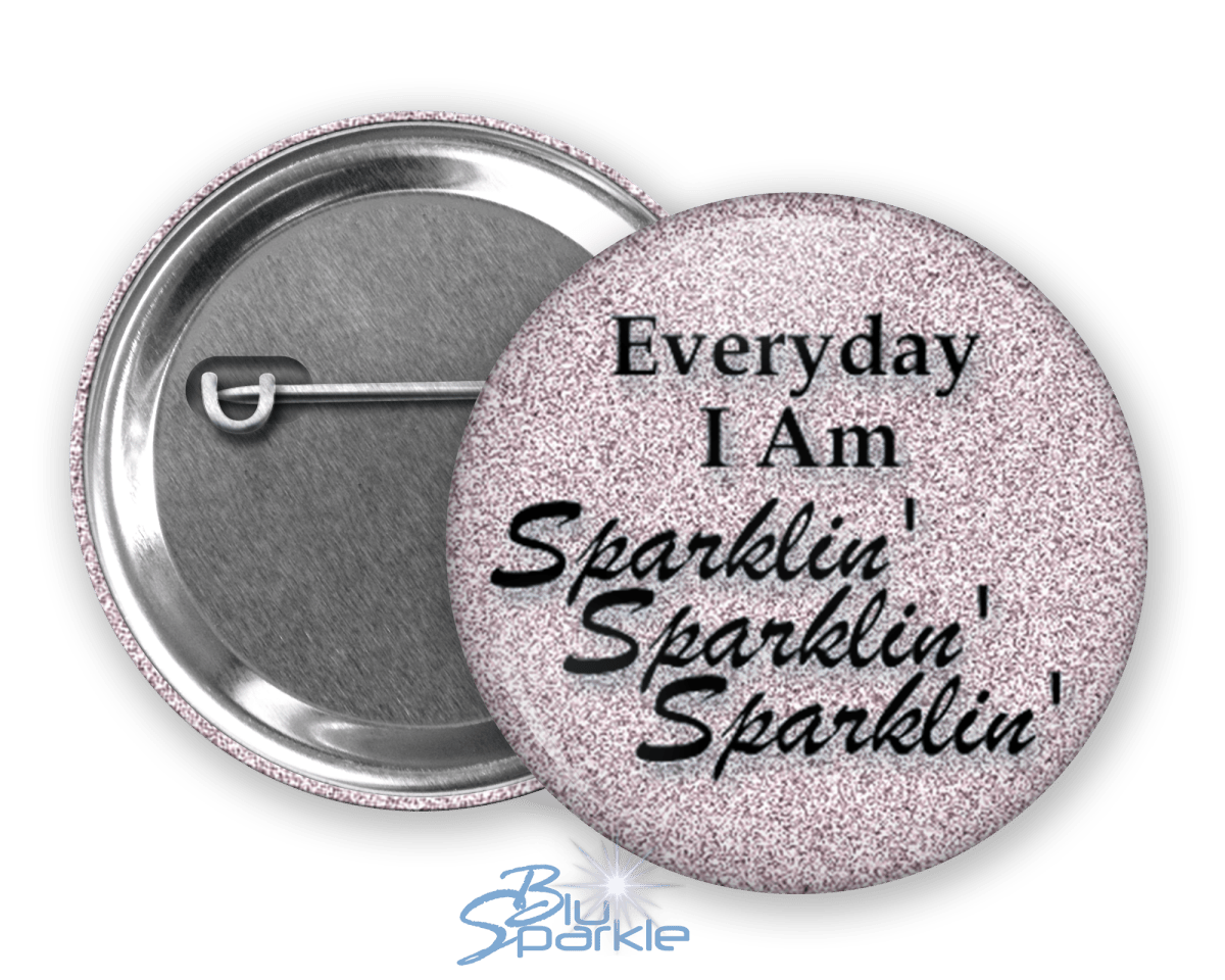 Everyday I Am Sparklin' Sparklin' Sparklin' - Pinback Buttons - BluSparkle