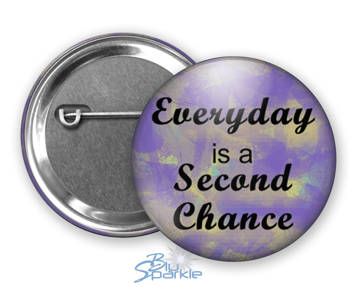 Everyday Is A Second Chance - Pinback Buttons - BluSparkle