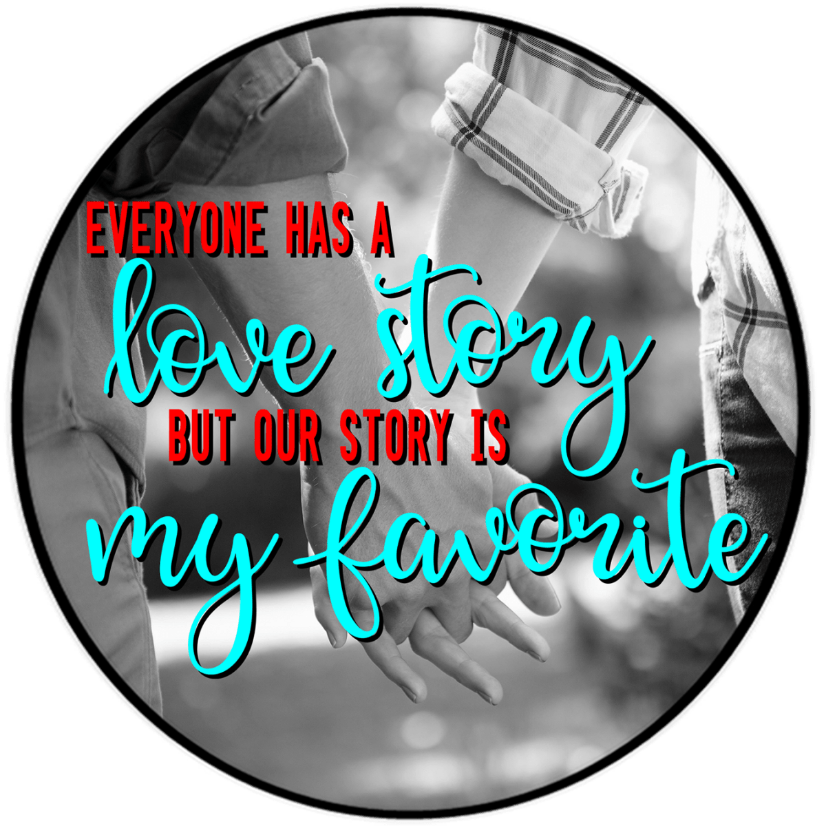 Everyone Has A Love Story But Our Story Is My Favorite 3.5" Round Wise Expression Magnet - BluSparkle