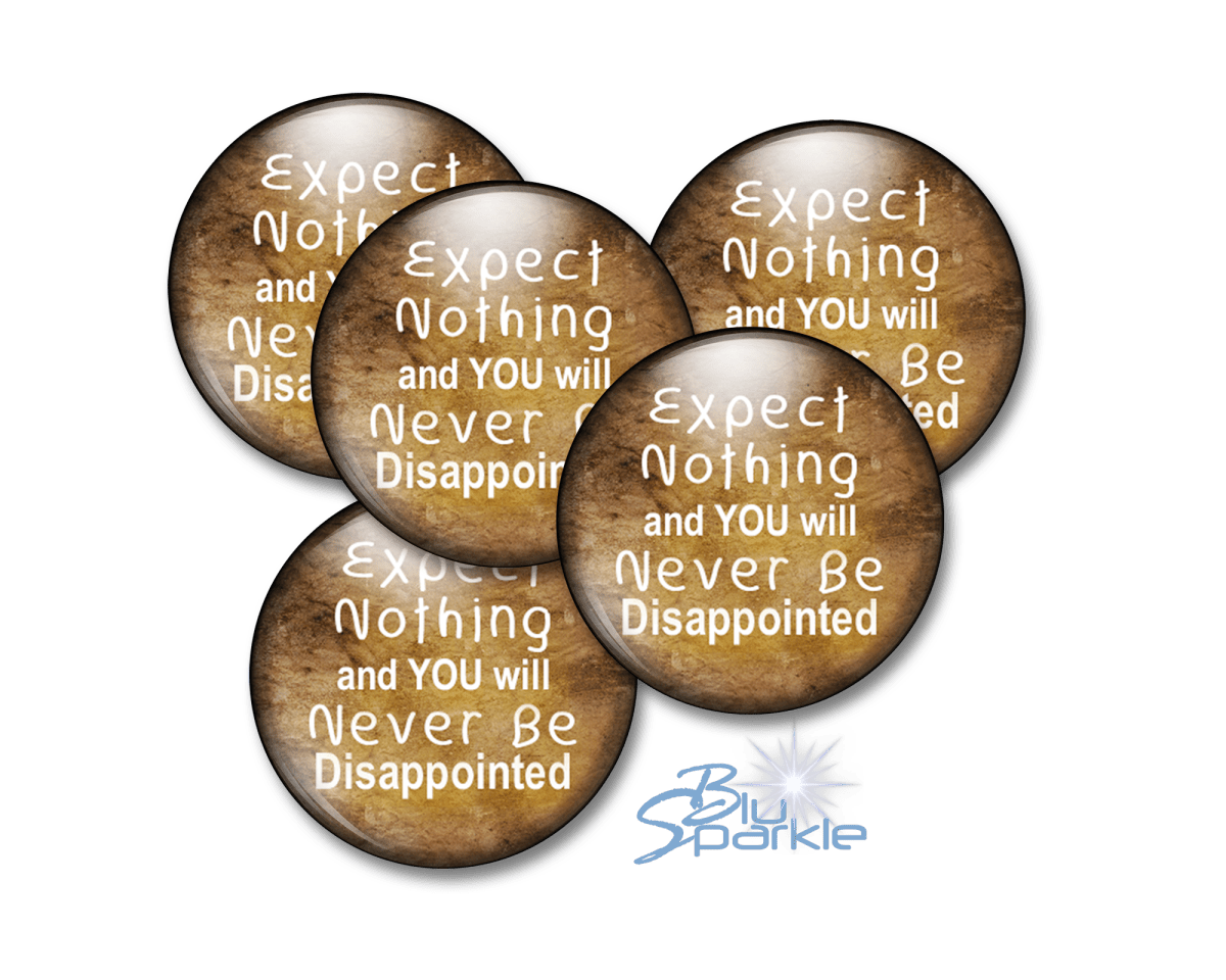 Expect Nothing And You Will Never Be Disappointed - Pinback Buttons - BluSparkle