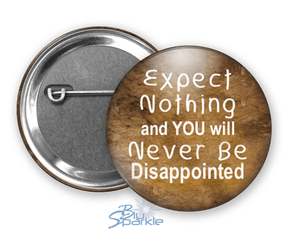 Expect Nothing And You Will Never Be Disappointed - Pinback Buttons - BluSparkle