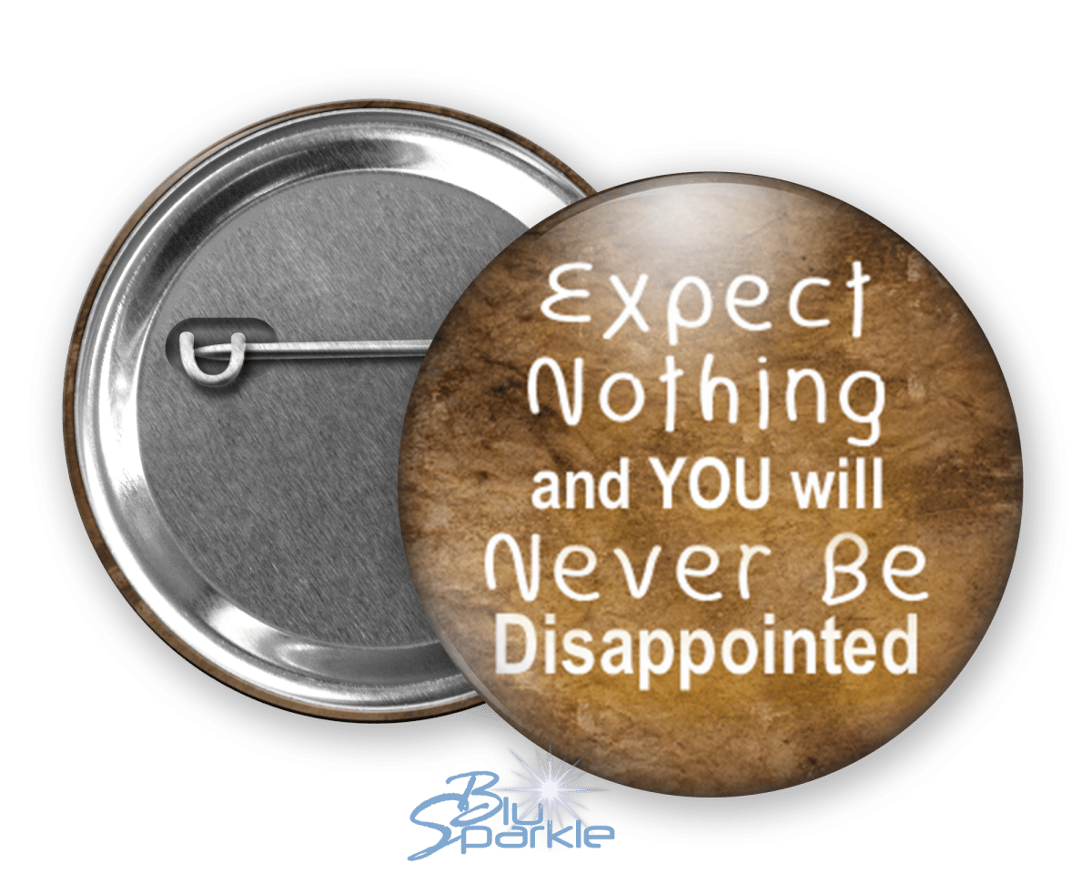 Expect Nothing And You Will Never Be Disappointed - Pinback Buttons - BluSparkle