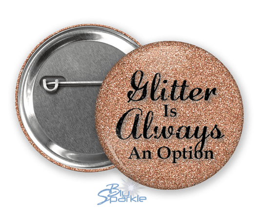 Glitter Is Always An Option - Pinback Buttons - BluSparkle