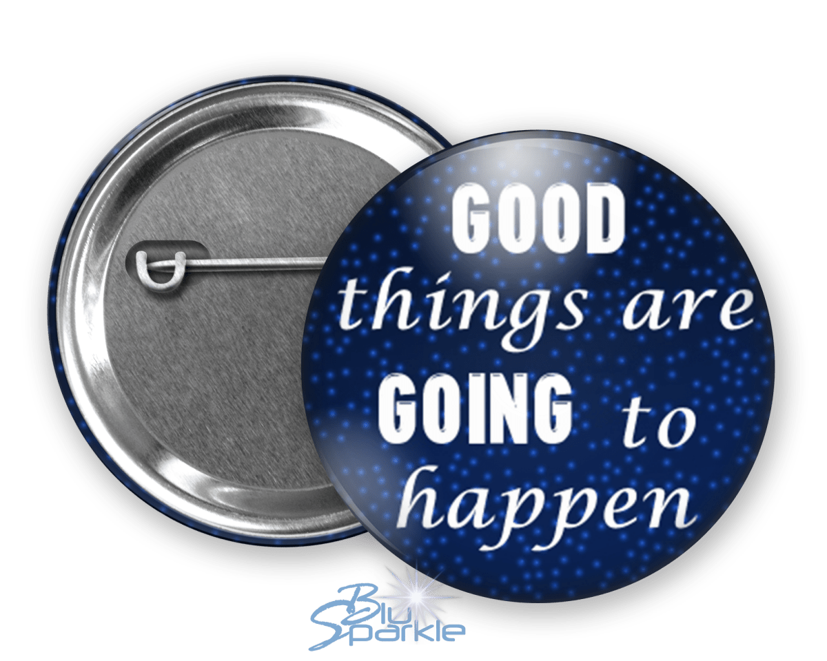 Good Things Are Going To Happen - Pinback Buttons - BluSparkle