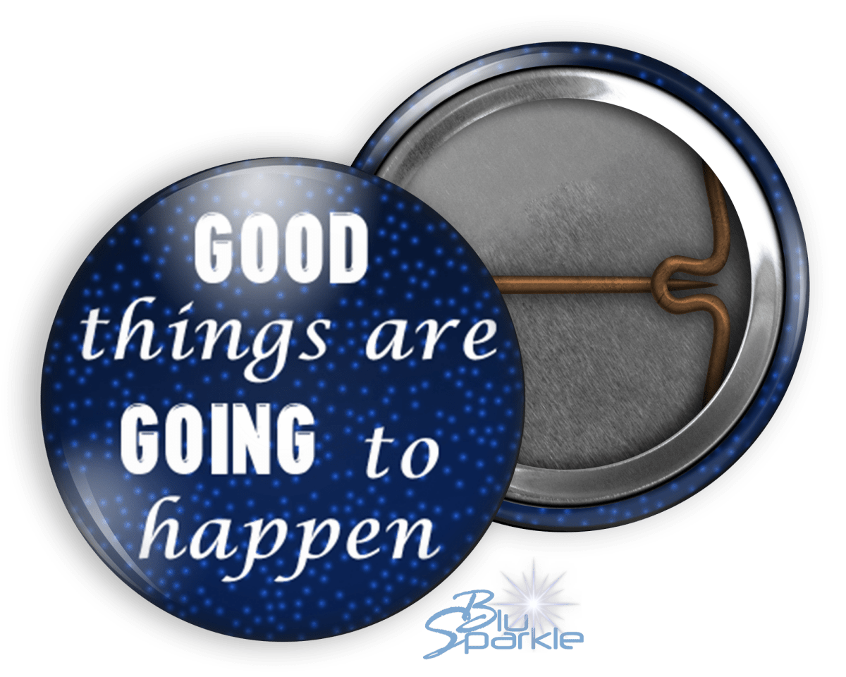 Good Things Are Going To Happen - Pinback Buttons - BluSparkle