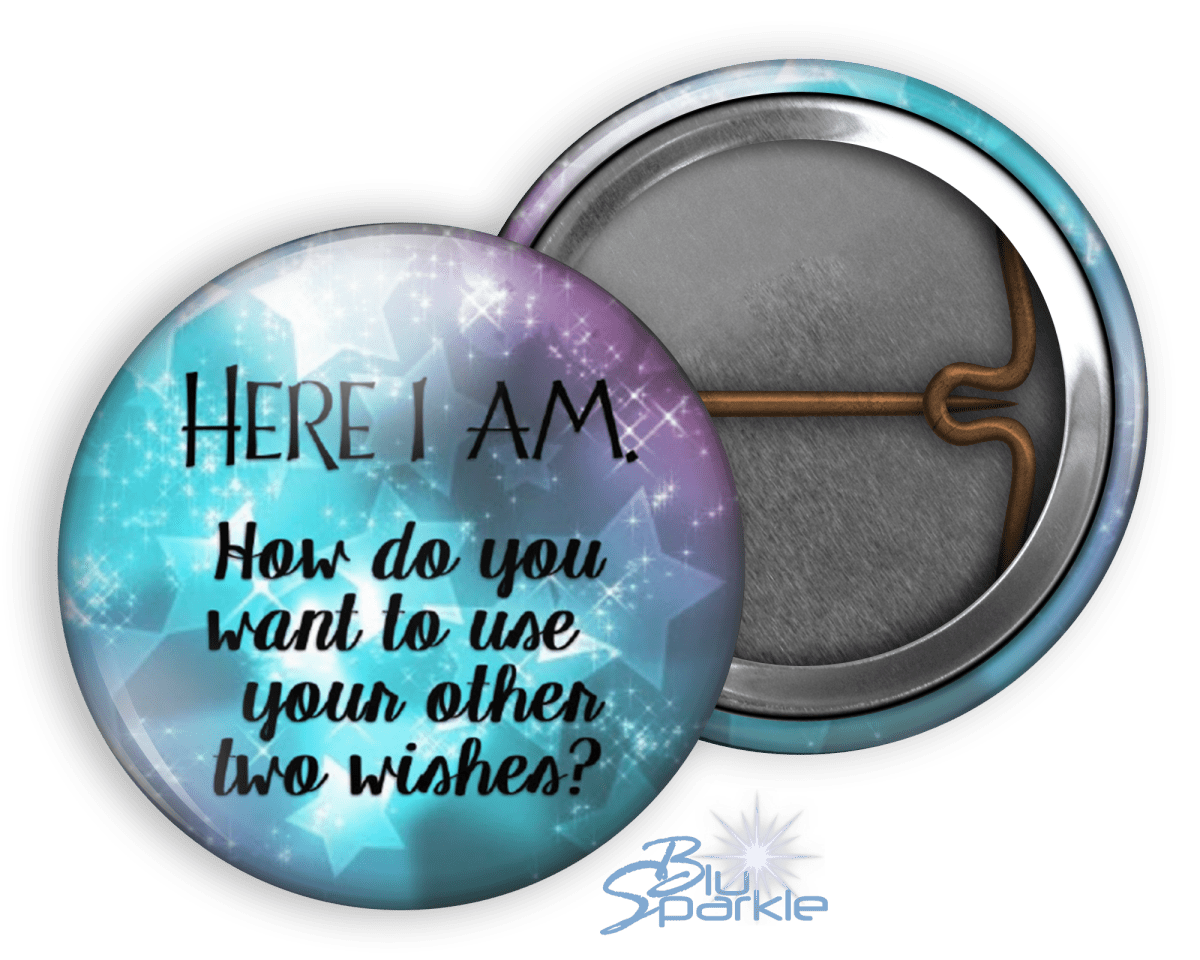 Here I Am. How Do You Want To Use Your Other Two Wishes? - Pinback Buttons - BluSparkle