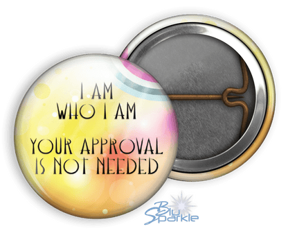 I Am Who I Am, Your Approval Is Not Needed - Pinback Buttons - BluSparkle