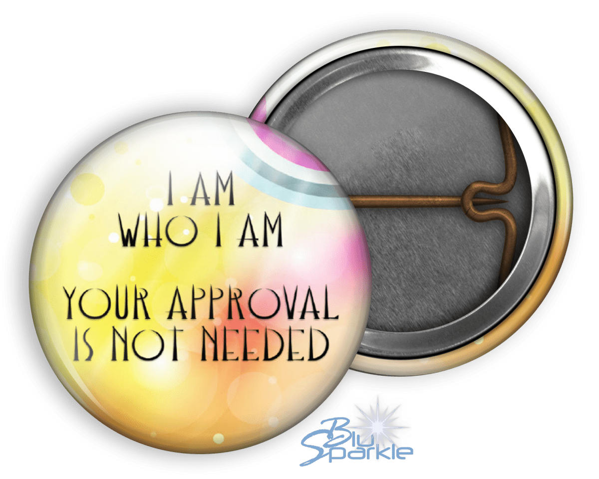 I Am Who I Am, Your Approval Is Not Needed - Pinback Buttons - BluSparkle