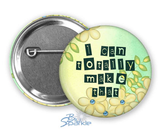 I Can Totally Make That - Pinback Buttons - BluSparkle