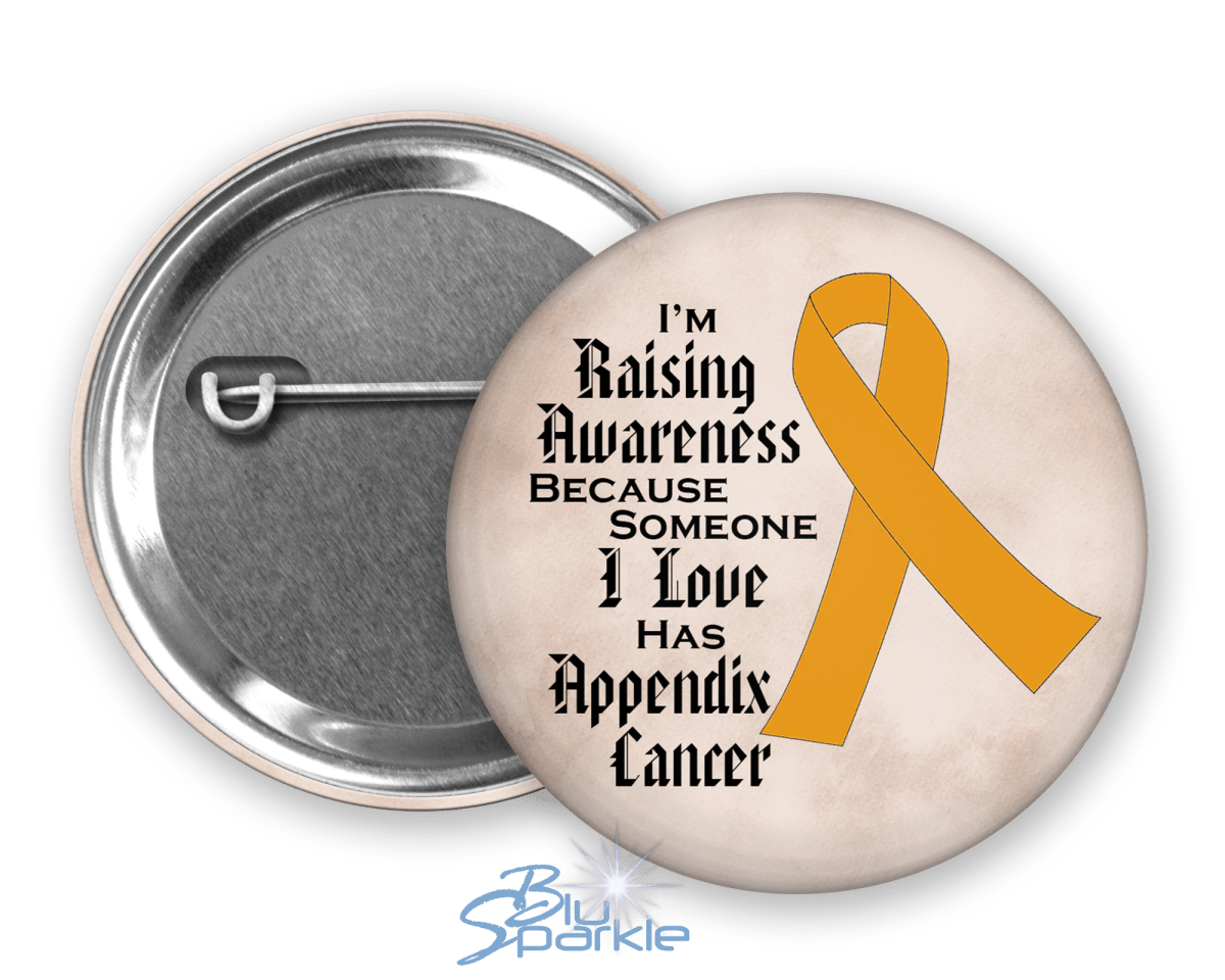 I'm Raising Awareness Because Someone I Love Died From (Has, Survived) Appendix Cancer Pinback Button |x| - BluSparkle