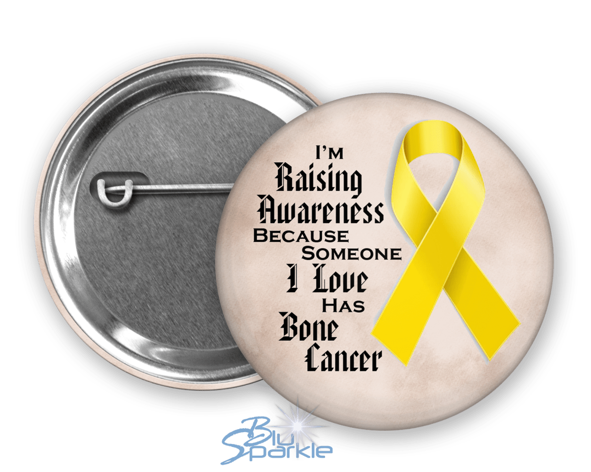 I'm Raising Awareness Because Someone I Love Died From (Has, Survived) Bone Cancer Pinback Button |x| - BluSparkle