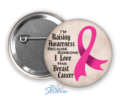 I'm Raising Awareness Because Someone I Love Died From (Has, Survived) Breast Cancer Pinback Button - BluSparkle