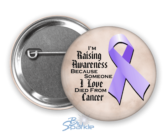 I'm Raising Awareness Because Someone I Love Died From (Has, Survived) Cancer Pinback Button - BluSparkle