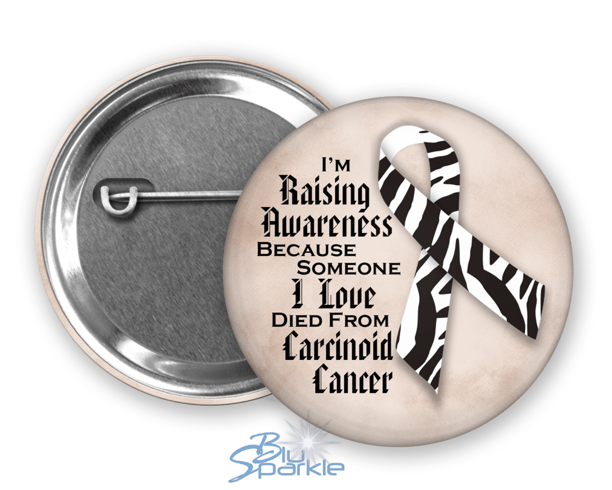 I'm Raising Awareness Because Someone I Love Died From (Has, Survived) Carcinoid Cancer Pinback Button - BluSparkle