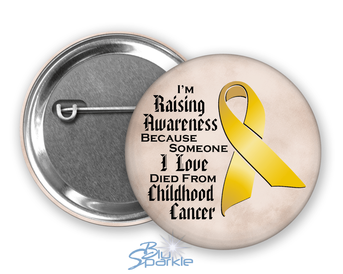 I'm Raising Awareness Because Someone I Love Died From (Has, Survived) Childhood Cancer Pinback Button |x| - BluSparkle