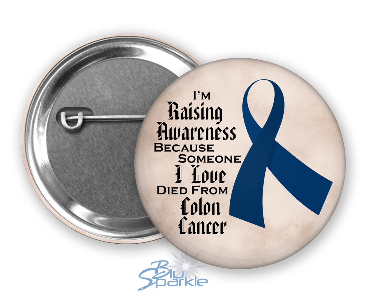 I'm Raising Awareness Because Someone I Love Died From (Has, Survived) Colon Cancer Pinback Button - BluSparkle