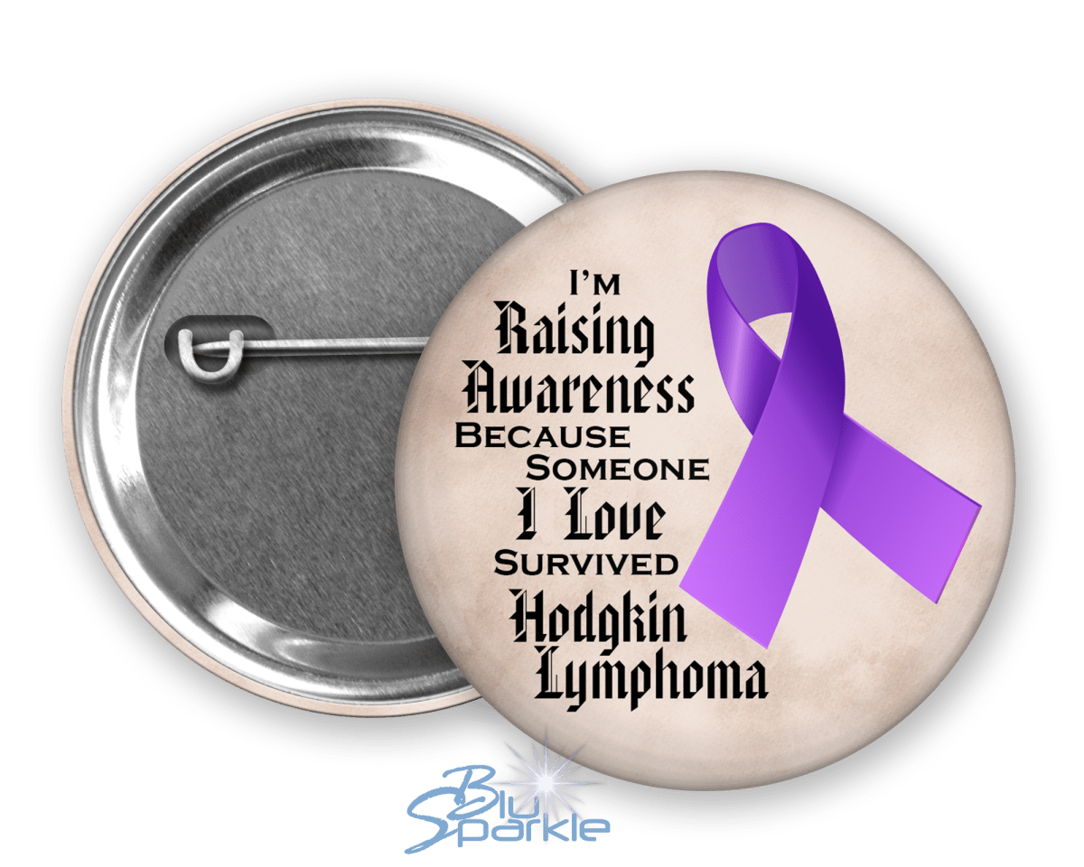 I'm Raising Awareness Because Someone I Love Died From (Has, Survived) Hodgkin's Lymphoma Pinback Button - BluSparkle