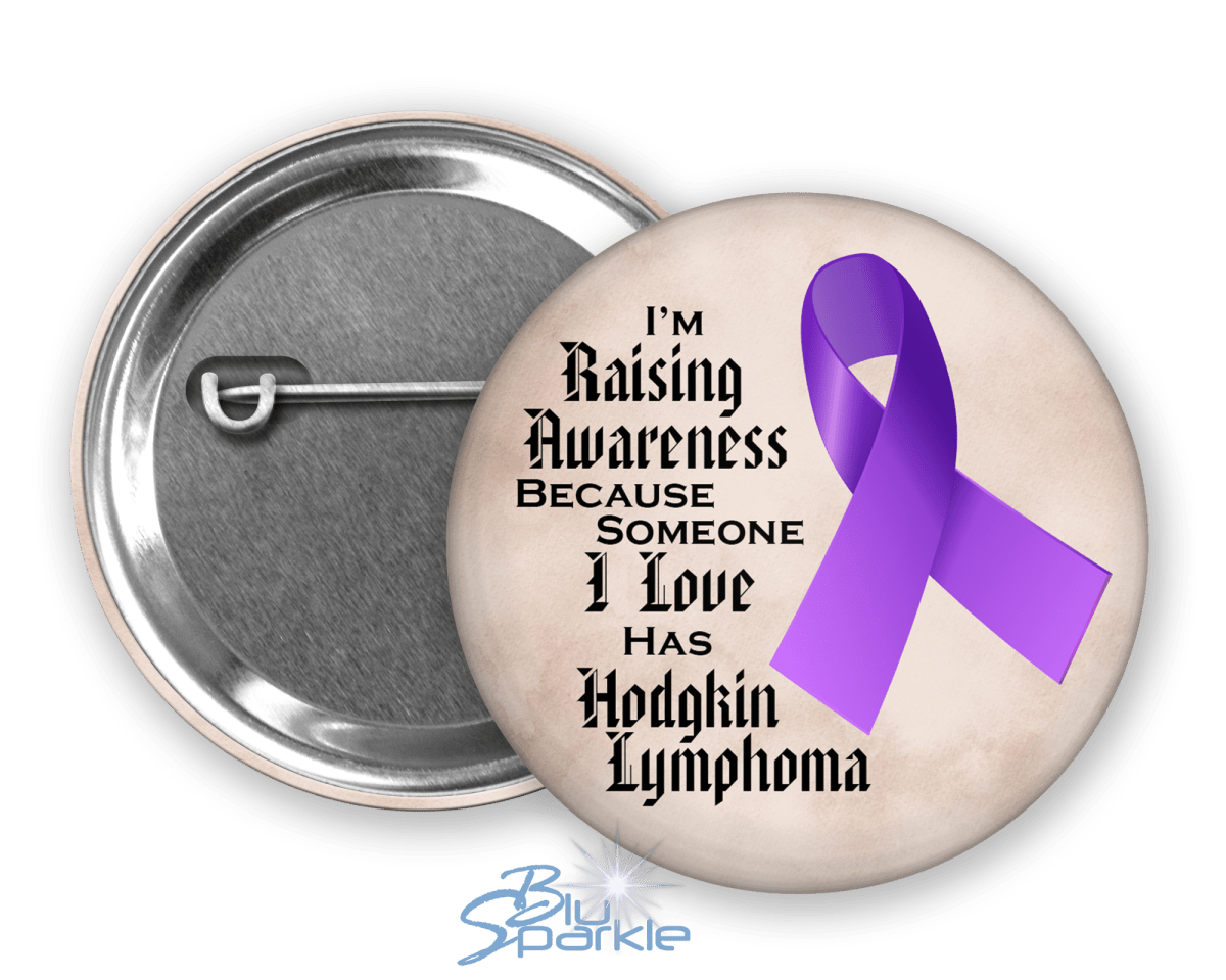 I'm Raising Awareness Because Someone I Love Died From (Has, Survived) Hodgkin's Lymphoma Pinback Button - BluSparkle