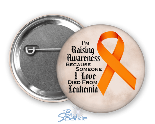 I'm Raising Awareness Because Someone I Love Died From (Has, Survived) Leukemia Pinback Button - BluSparkle