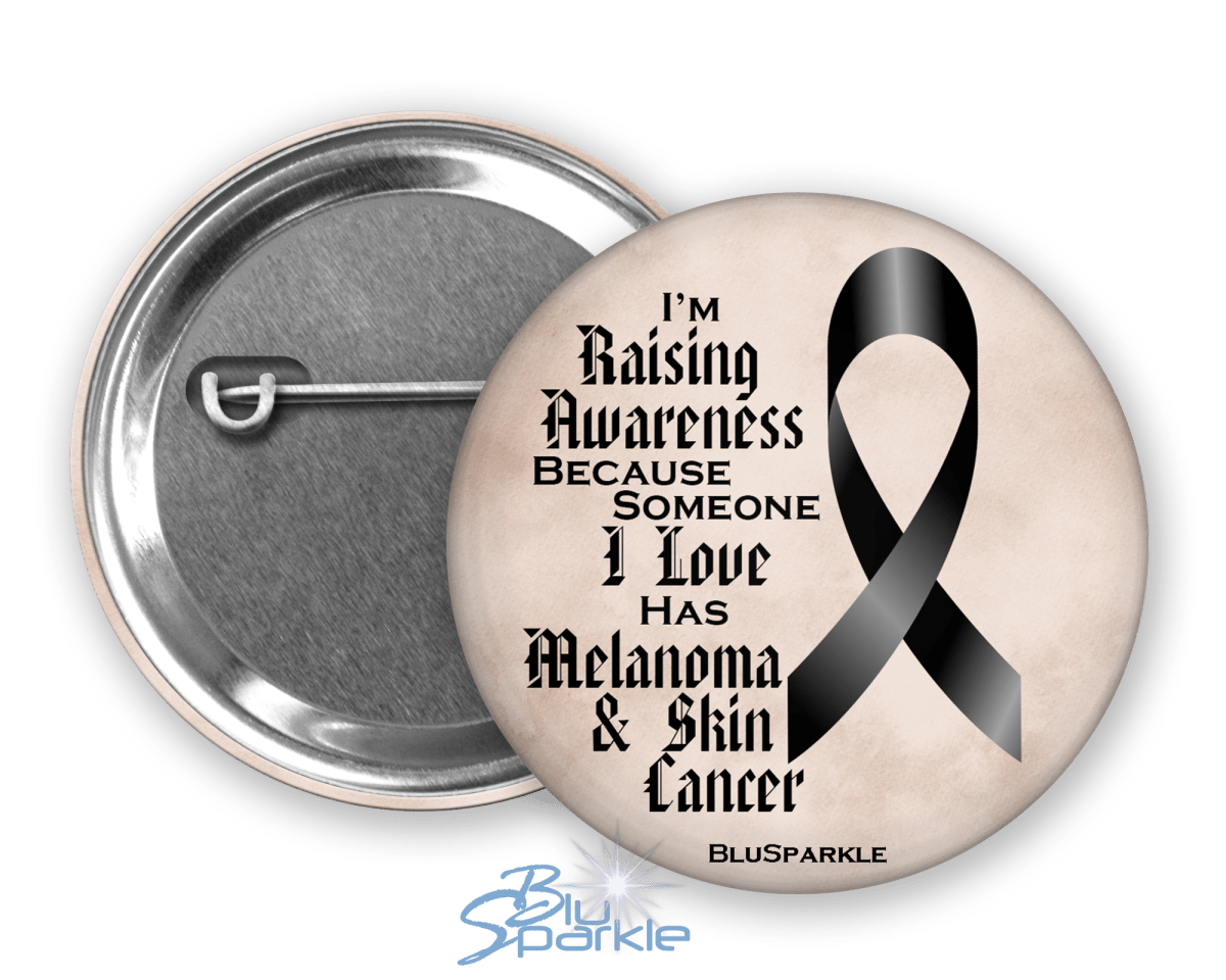 I'm Raising Awareness Because Someone I Love Died From (Has, Survived) Melanoma and Skin Cancer Pinback Button - BluSparkle