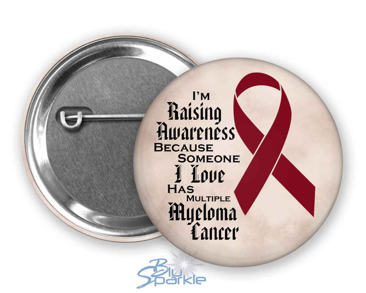 I'm Raising Awareness Because Someone I Love Died From (Has, Survived) Multiple Myeloma Pinback Button |x| - BluSparkle