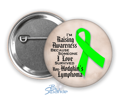 I'm Raising Awareness Because Someone I Love Died From (Has, Survived) Non - Hodgkin's Lymphoma Pinback Button - BluSparkle