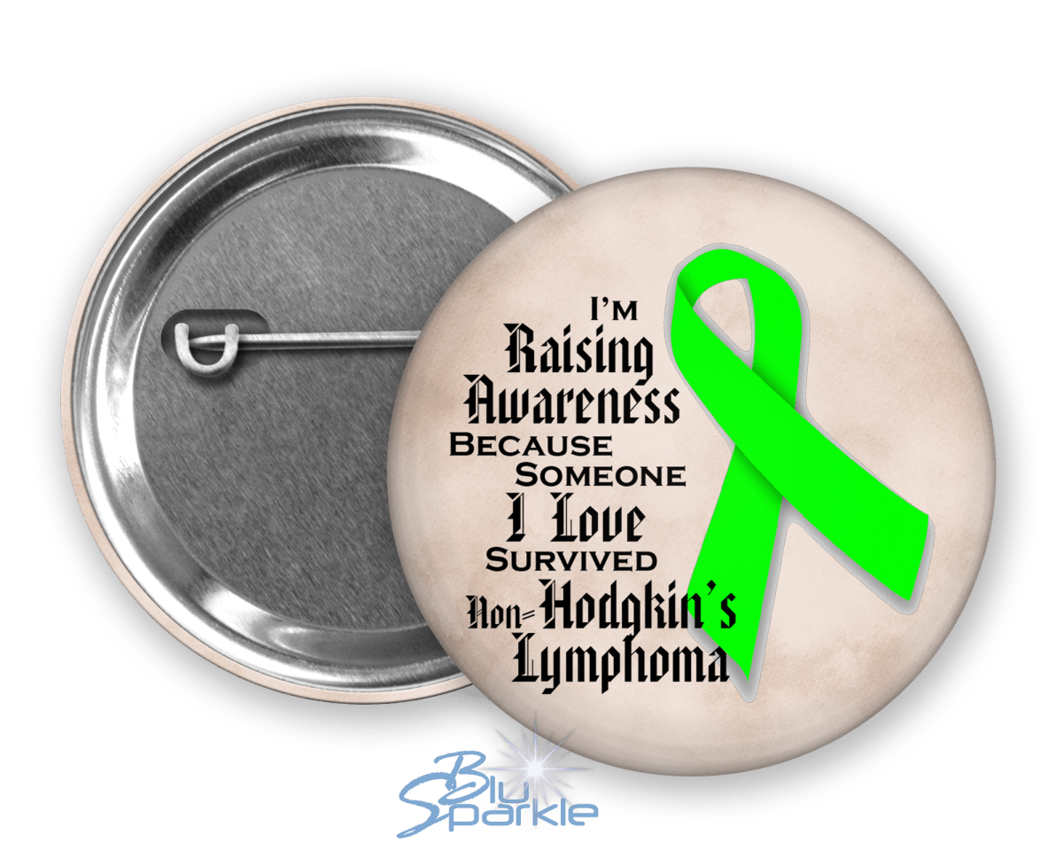 I'm Raising Awareness Because Someone I Love Died From (Has, Survived) Non - Hodgkin's Lymphoma Pinback Button - BluSparkle