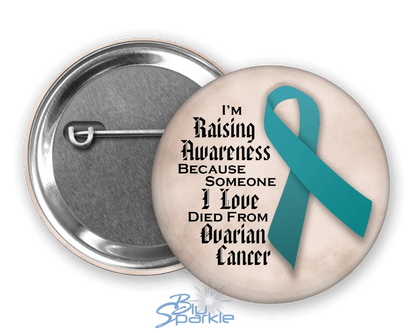 I'm Raising Awareness Because Someone I Love Died From (Has, Survived) Ovarian Cancer Pinback Button - BluSparkle