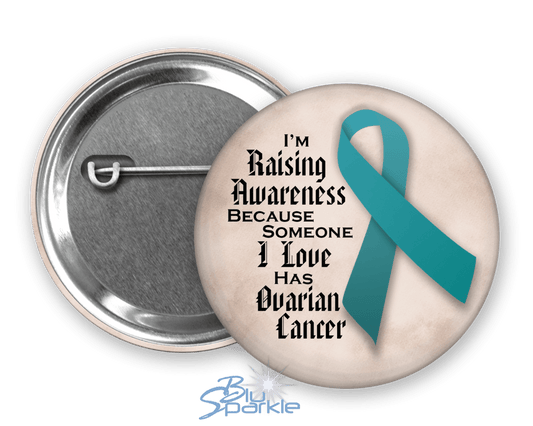 I'm Raising Awareness Because Someone I Love Died From (Has, Survived) Ovarian Cancer Pinback Button - BluSparkle