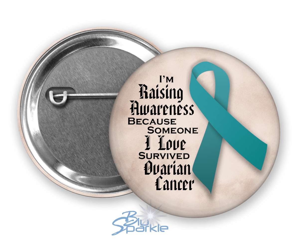 I'm Raising Awareness Because Someone I Love Died From (Has, Survived) Ovarian Cancer Pinback Button - BluSparkle