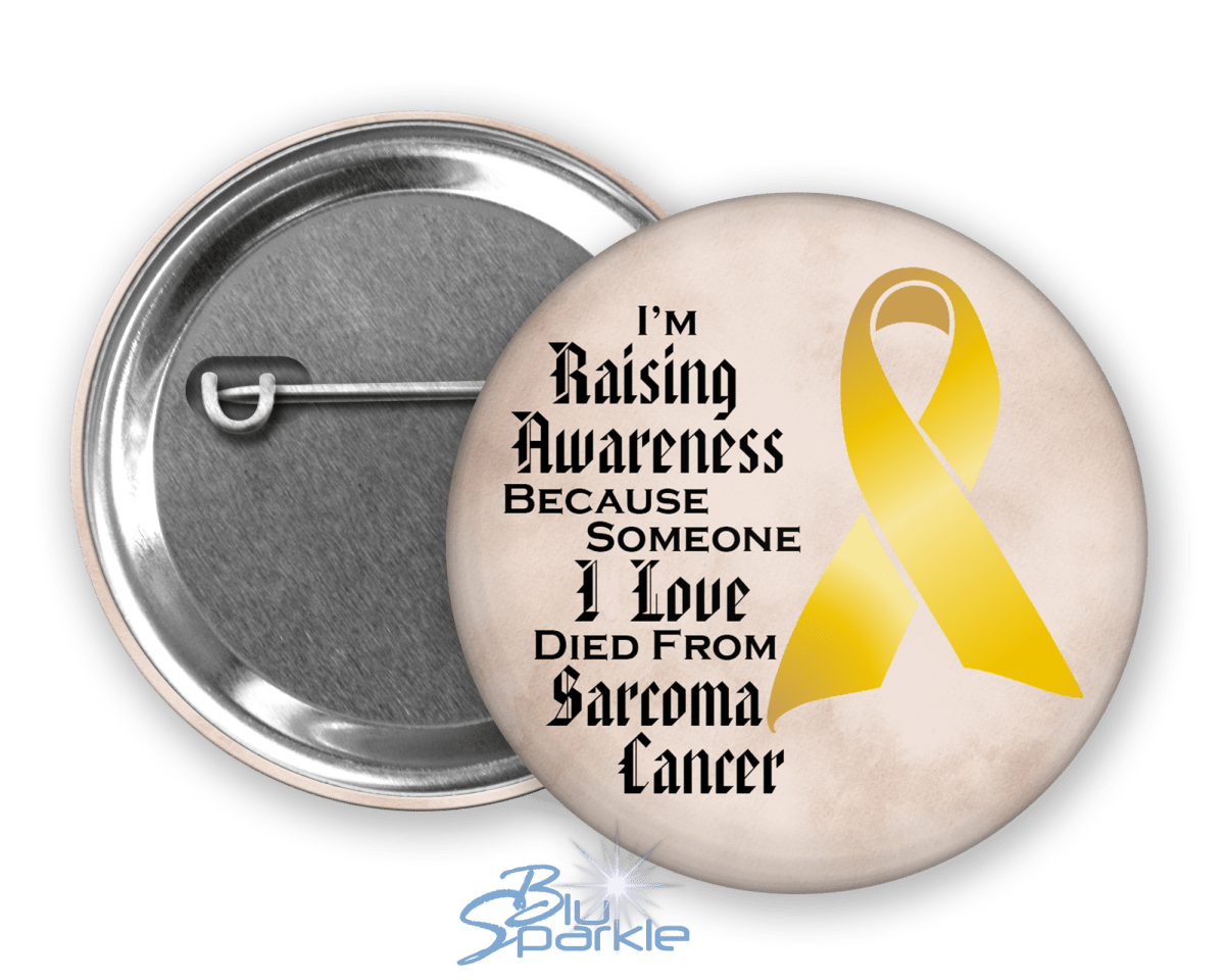 I'm Raising Awareness Because Someone I Love Died From (Has, Survived) Sarcoma Cancer Pinback Button - BluSparkle