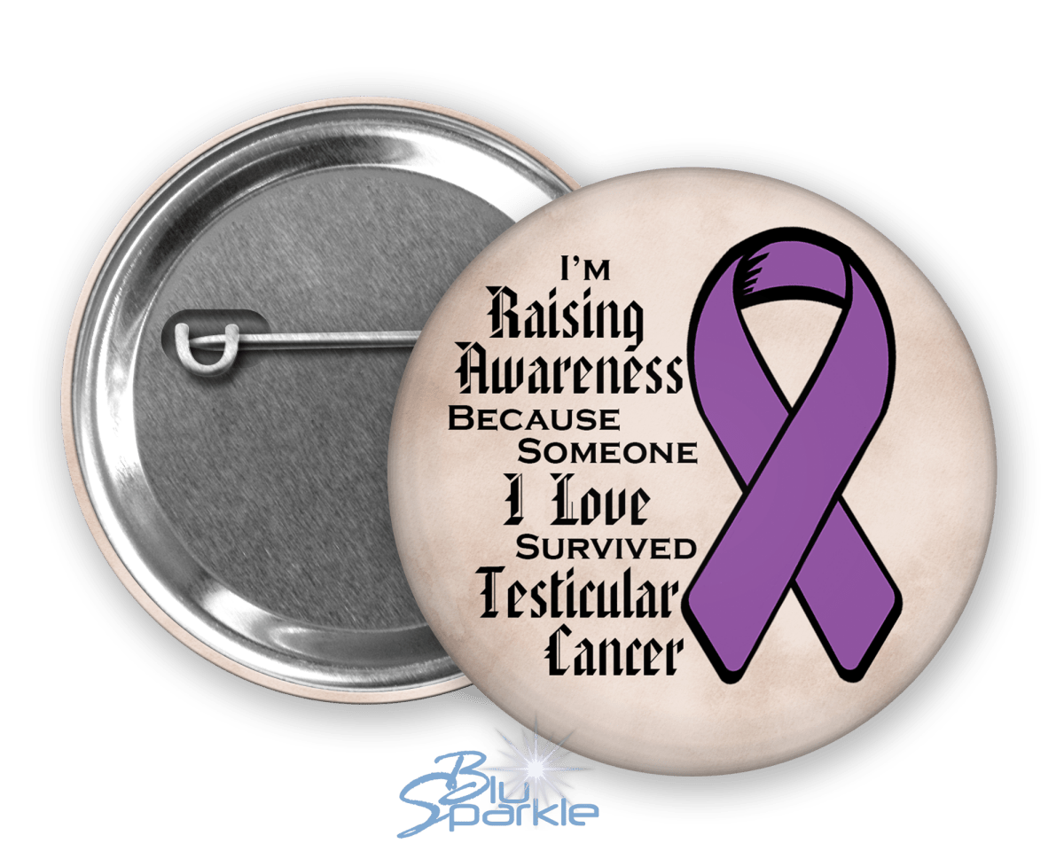 I'm Raising Awareness Because Someone I Love Died From (Has, Survived) Testicular Cancer Pinback Button - BluSparkle