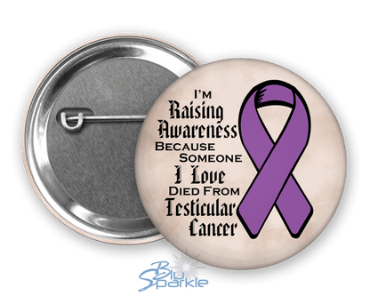 I'm Raising Awareness Because Someone I Love Died From (Has, Survived) Testicular Cancer Pinback Button - BluSparkle