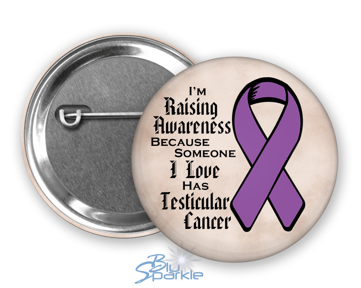 I'm Raising Awareness Because Someone I Love Died From (Has, Survived) Testicular Cancer Pinback Button |x| - BluSparkle