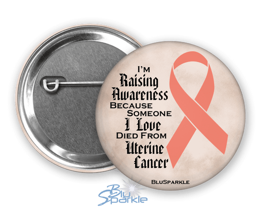 I'm Raising Awareness Because Someone I Love Died From (Has, Survived) Uterine Cancer Pinback Button |x| - BluSparkle